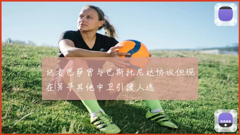 记者巴萨曾与巴斯托尼达协议但现在另寻其他中卫引援人选